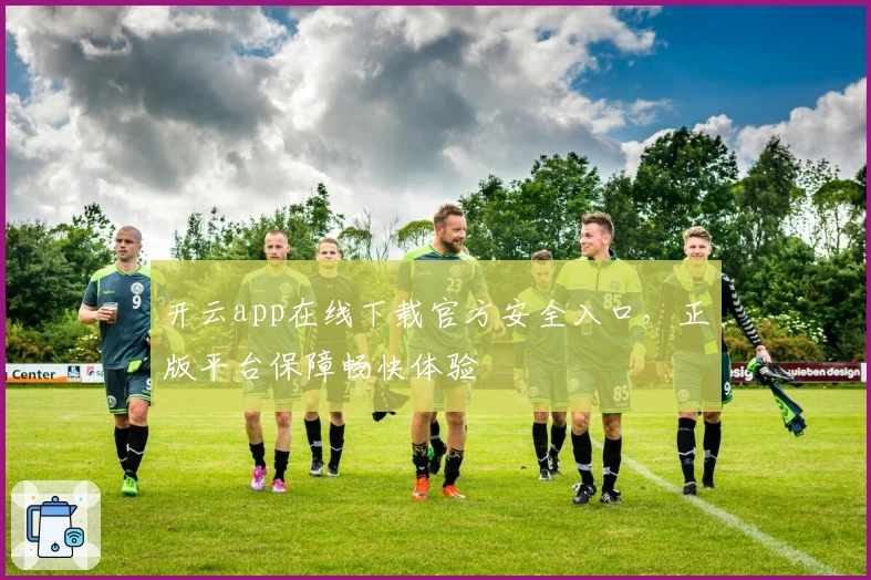 开云app在线下载官方安全入口，正版平台保障畅快体验