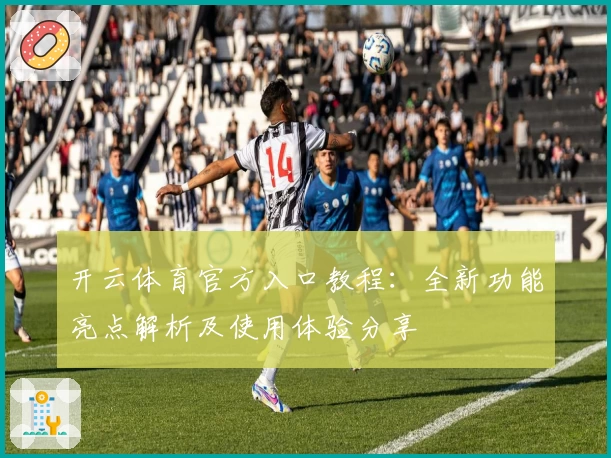开云体育官方入口教程：全新功能亮点解析及使用体验分享