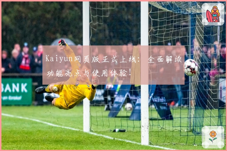 Kaiyun网页版正式上线：全面解读功能亮点与使用体验！