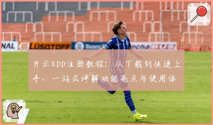 开云app注册教程：从下载到快速上手，一站式详解功能亮点与使用体验